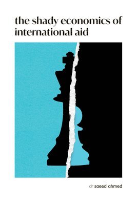 Saeed Ahmed - The Shady Economics of International Aid, Häftad
