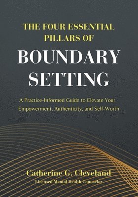 Catherine G Cleveland, Catherine G. Cleveland, Catherine  G. Cleveland - Four Essential Pillars of Boundary Setting, Häftad