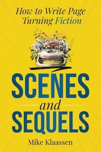 bokomslag Scenes and Sequels: How to Write Page-Turning Fiction