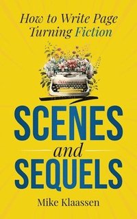 bokomslag Scenes and Sequels: How to Write Page-Turning Fiction