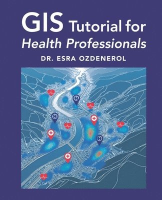 Esra Ozdenerol - GIS Tutorial for Health Professionals, Häftad