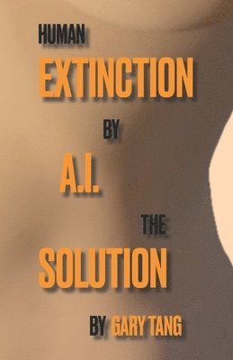 Gary Tang - Human Extinction by A.I. The Solution, Häftad