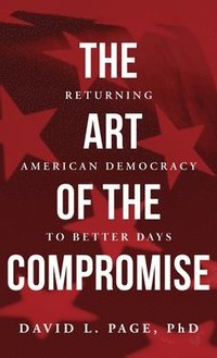 bokomslag The Art of the Compromise: Returning American Democracy to Better Days