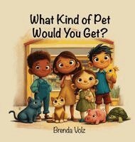 Brenda Volz - What Kind of Pet Would You Get, Inbunden