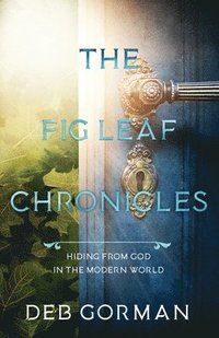 bokomslag The Fig Leaf Chronicles: Hiding From God in the Modern World