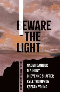 bokomslag Beware the Light: An Anthology of Dark Fiction