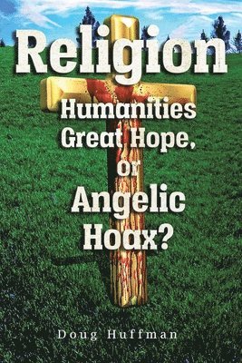 Religion, Humanities Great Hope or Angelic Hoax? 1