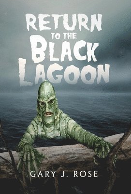 Gary J Rose, Gary J. Rose - Return to the Black Lagoon, Inbunden