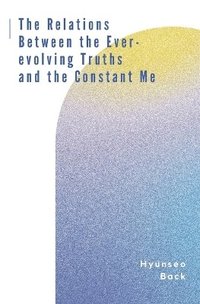 bokomslag Relations Between the Ever-evolving Truths and the Constant Me
