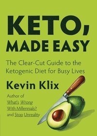 bokomslag Keto, Made Easy: The Clear-Cut Guide to the Ketogenic Diet for Busy Lives