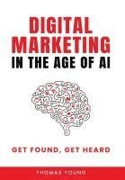 bokomslag Digital Marketing in the Age of AI: Get Found, Get Heard