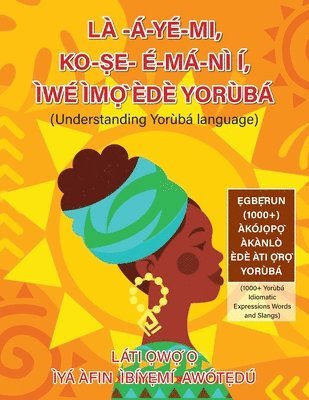 LÀ-Á-YÉ-MI, KO-ṢE- É-MÁ-NÌ Í, ÌWÉ ÌMỌ̀ ÈDÈ YORÙBÁ (Understanding Yorùbá language)