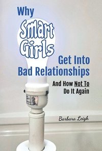 bokomslag Why Smart Girls Get Into Bad Relationships and How Not To Do It Again