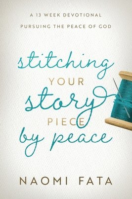 bokomslag Stitching Your Story Piece by Peace A 13 Week Devotional Pursuing the Peace of God