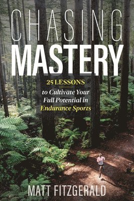 bokomslag Chasing Mastery: 25 Lessons to Cultivate Your Full Potential in Endurance Sports