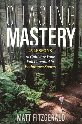 Matt Fitzgerald - Chasing Mastery: 25 Lessons to Cultivate Your Full Potential in Endurance Sports, Häftad
