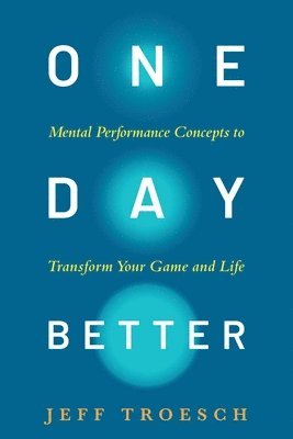 bokomslag One Day Better: Mental Performance Concepts to Transform Your Game and Life