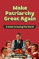 Andy Parker - Make Patriarchy Great Again, Häftad. Tillgänglighet: Lägg i varukorg