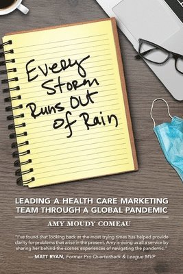 Amy Moudy Comeau - Every Storm Runs Out of Rain: Leading A Health Care Marketing Team Through A Global Pandemic, Häftad