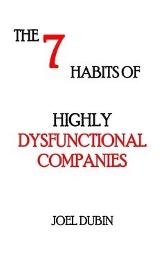 Joel Dubin - 7 Habits of Highly Dysfunctional Companies, Inbunden