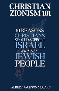 bokomslag Christian Zionism 101: Ten Reasons Christians Should Support Israel and the Jewish People