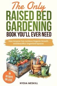 bokomslag The Only Raised Bed Gardening Book You'll Ever Need