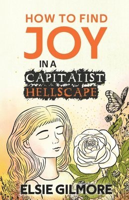 Elsie Gilmore - How to Find Joy in a Capitalist Hellscape, Häftad