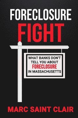bokomslag Foreclosure Fight: What Banks Don't Tell You About Foreclosure In Massachusetts
