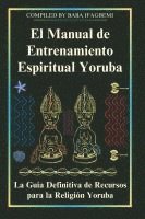 bokomslag El Manual de Entrenamiento Espiritual Yoruba: La Guía Definitiva de Recursos para la Religión Yoruba