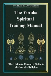 bokomslag The Yoruba Spiritual Training Manual