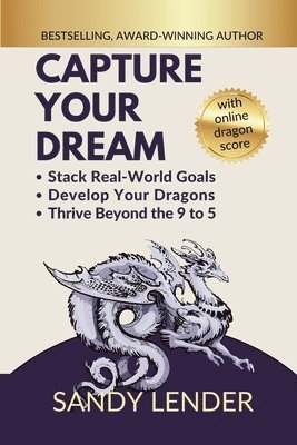 bokomslag Capture Your Dream: Stack Real-World Goals, Develop Your Dragons, Thrive Beyond the 9 to 5