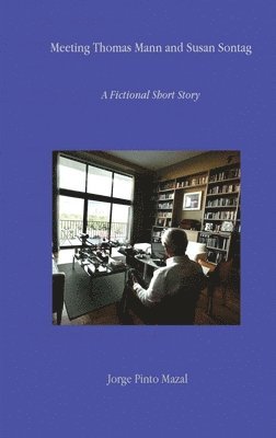 Jorge Pinto Mazal - Meeting Thomas Mann and Susan Sontag A Fictional Short Story, Häftad