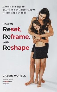 bokomslag How to Reset, Reframe, and Reshape