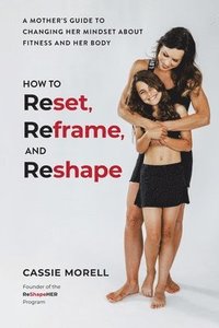 bokomslag How to Reset, Reframe, and Reshape