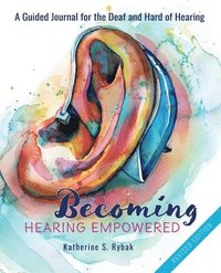 bokomslag Becoming Hearing Empowered: A Guided Journal for the Deaf and Hard of Hearing