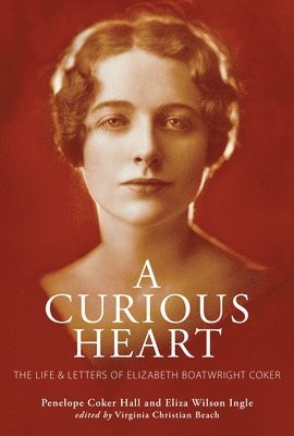 Penelope Coker Hall, Eliza Wilson Ingle, Virginia Christian Beach - A Curious Heart: The Life and Letters of Elizabeth Boatwright Coker, Inbunden
