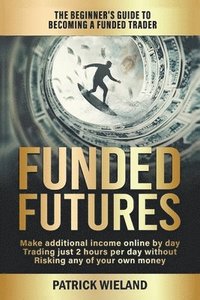 bokomslag Funded Futures: The Beginner's Guide to Becoming a Funded Trader