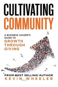 bokomslag Cultivating Community: A Business Leader's Guide to Growth Through Giving