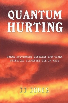 bokomslag QUANTUM HURTING- Where Autoimmune Diseases and Other Spiritual Illnesses Lie in Wait