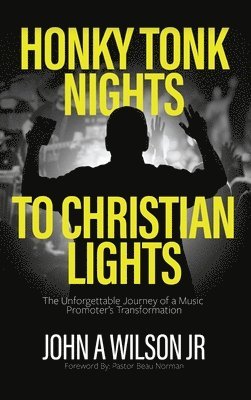 John A Wilson, John A. Wilson - Honky Tonk Nights to Christian Lights, Inbunden
