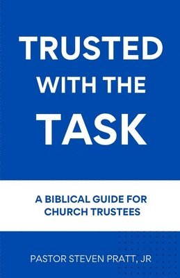 bokomslag Trusted with the Task: A Biblical Guide for Church Trustees