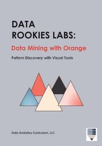 bokomslag Data Rookies Labs Data Mining with Orange: Pattern Discovery with Visual Tools