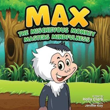 bokomslag Max the Mischievous Monkey Masters Mindfulness