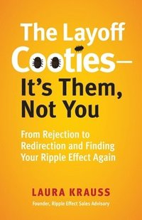 bokomslag The Layoff Cooties-It's Them, Not You: From Rejection to Redirection and Finding Your Ripple Effect Again