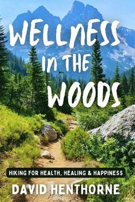 bokomslag Wellness in the Woods: Hiking for Health, Healing & Happiness