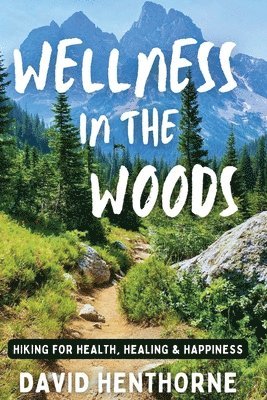 Wellness in the Woods: Hiking for Health, Healing & Happiness 1