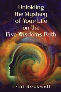 bokomslag Unfolding the Mystery of Your Life on the Five Wisdoms Path