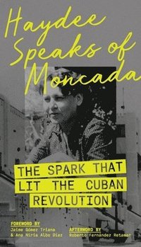 bokomslag Haydee Speaks of Moncada: The Spark That Lit the Cuban Revolution