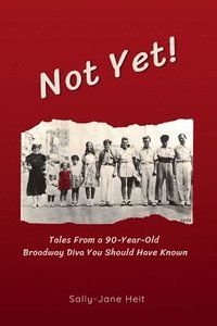 bokomslag Not Yet! Tales From A 90-Year Old Broadway Diva You Should Have Known