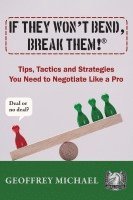 bokomslag If They Won't Bend, Break Them!(R): Tips, Tactics and Strategies You Need to Negotiate Like a Pro